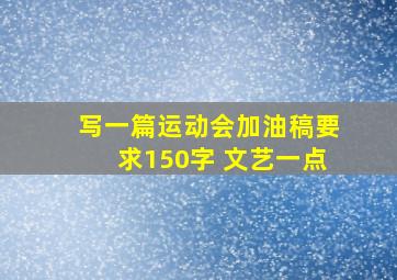 写一篇运动会加油稿要求150字 文艺一点